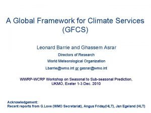 A Global Framework for Climate Services GFCS Leonard