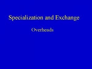 Specialization and Exchange Overheads Specialization and exchange Specialization
