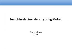 Search in electron density using Molrep Andrey Lebedev