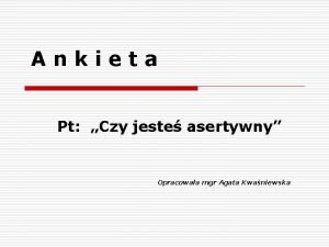 Ankieta Pt Czy jeste asertywny Opracowaa mgr Agata