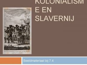 KOLONIALISM E EN SLAVERNIJ Beeldmateriaal bij 7 4