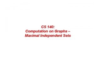 CS 140 Computation on Graphs Maximal Independent Sets