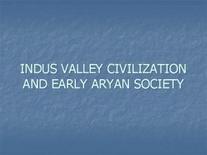 INDUS VALLEY CIVILIZATION AND EARLY ARYAN SOCIETY WHERE