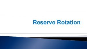 Reserve Rotation Overview Basics of reserve rotation How Reserve Rotation Overview Basics of reserve rotation How