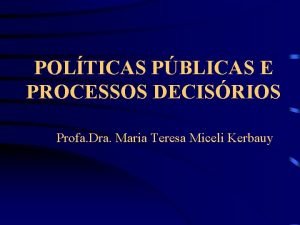 POLTICAS PBLICAS E PROCESSOS DECISRIOS Profa Dra Maria