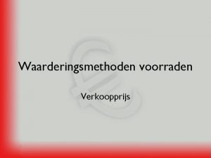 Waarderingsmethoden voorraden Verkoopprijs Inkoop en verkoopprijs Inkoopprijs Winstopslag