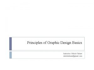 Principles of Graphic Design Basics Instructor Nikole Tabaee