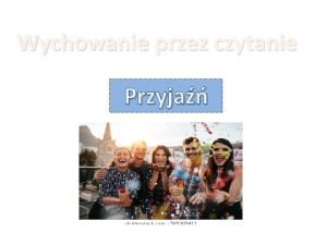 Wychowanie przez czytanie Przyja Przyjaciele s jak ciche