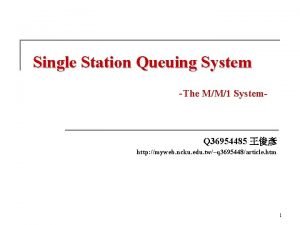 Single Station Queuing System The MM1 System Q
