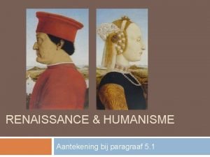 RENAISSANCE HUMANISME Aantekening bij paragraaf 5 1 Renaissance