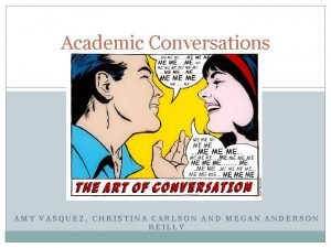 Academic Conversations AMY VASQUEZ CHRISTINA CARLSON AND MEGAN