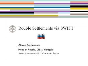 Rouble Settlements via SWIFT Steven Palstermans Head of