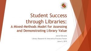 Student Success through Libraries A MixedMethods Model for