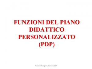 FUNZIONI DEL PIANO DIDATTICO PERSONALIZZATO PDP Roberto Medeghini