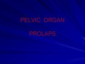 PELVIC ORGAN PROLAPS Risk Factors Pregnancy Vaginal childbirth