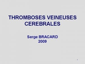 THROMBOSES VEINEUSES CEREBRALES Serge BRACARD 2009 1 Plan