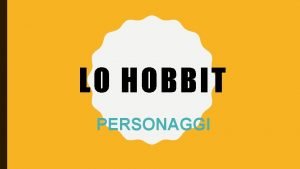 LO HOBBIT PERSONAGGI LO HOBBIT Il romanzo presenta