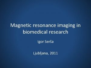 Magnetic resonance imaging in biomedical research Igor Sera