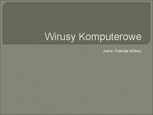 Wirusy Komputerowe Autor Damian Miosz Pojcie wirus komputerowy