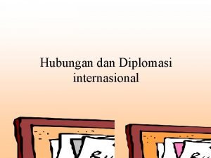 Hubungan dan Diplomasi internasional 1 Hubungan Internasional a