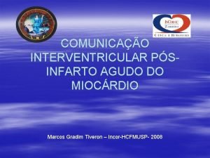 COMUNICAO INTERVENTRICULAR PSINFARTO AGUDO DO MIOCRDIO Marcos Gradim
