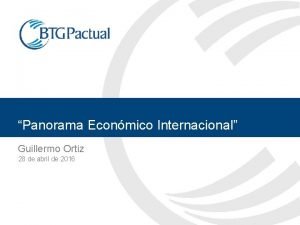Panorama Econmico Internacional Guillermo Ortiz 28 de abril