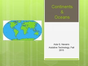 Continents Oceans Asia G Navarro Assistive Technology Fall