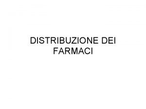 DISTRIBUZIONE DEI FARMACI Dopo essere entrato nellorganismo il