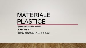 MATERIALE PLASTICE ERBNESCU DAVIDANDREI CLASA A VIIA C