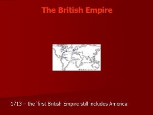 The British Empire 1713 the first British Empire