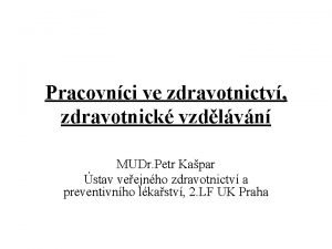 Pracovnci ve zdravotnictv zdravotnick vzdlvn MUDr Petr Kapar