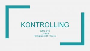 KONTROLLING SZTE GTK 2 Lecke Feldolgozsi id 30