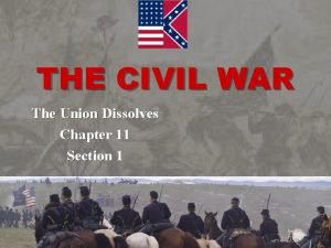 THE CIVIL WAR The Union Dissolves Chapter 11