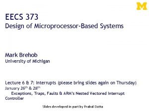 EECS 373 Design of MicroprocessorBased Systems Mark Brehob