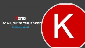 Keras An API built to make it easier