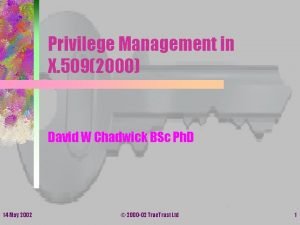 Privilege Management in X 5092000 David W Chadwick