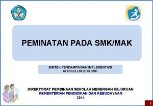 PEMINATAN PADA SMKMAK BIMTEK PENDAMPINGAN IMPLEMENTASI KURIKULUM 2013