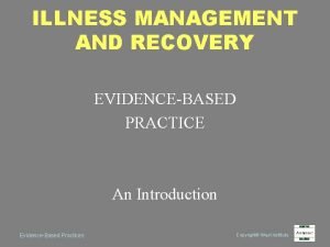 ILLNESS MANAGEMENT AND RECOVERY EVIDENCEBASED PRACTICE An Introduction