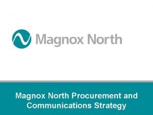 Magnox North Procurement and Communications Strategy Date 13062007