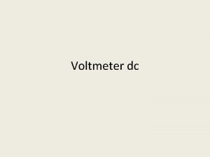 Voltmeter dc Voltmeter is an electrical measuring device
