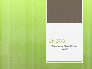 Chapter 27 section 3 european claim muslim lands