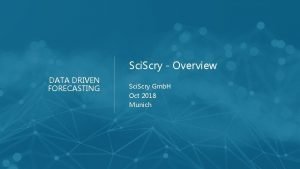 Sci Scry Overview DATA DRIVEN FORECASTING 2018 Sci