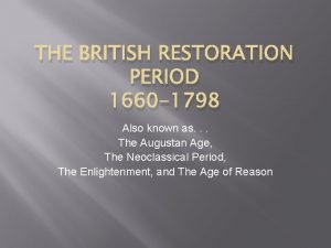 THE BRITISH RESTORATION PERIOD 1660 1798 Also known
