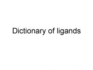 Dictionary of ligands Some of the web and