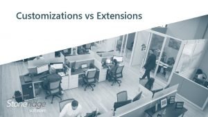 Customizations vs Extensions David Boll Principal Developer Team