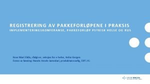 REGISTRERING AV PAKKEFORLPENE I PRAKSIS IMPLEMENTERINGSKONFERANSE PAKKEFORLP PSYKISK