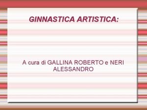 GINNASTICA ARTISTICA A cura di GALLINA ROBERTO e