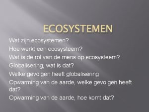 ECOSYSTEMEN Wat zijn ecosystemen Hoe werkt een ecosysteem