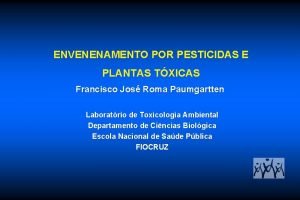 ENVENENAMENTO POR PESTICIDAS E PLANTAS TXICAS Francisco Jos