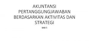 AKUNTANSI PERTANGGUNGJAWABAN BERDASARKAN AKTIVITAS DAN STRATEGI BAB 5